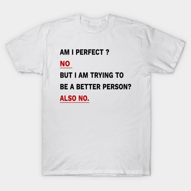 Am I Perfect ? No But I am Trying To Be A better Person? Also No. T-Shirt by YassShop